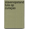 Slavenopstand Tula op Curaçao door L. de Palm