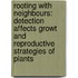 rooting with neighbours: detection affects growt and reproductive strategies of plants