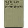 Hoe ga je om met het beroepsgeheim? by Joke de Witte