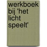 Werkboek bij 'Het Licht speelt' by Tini Brugge