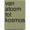 Van atoom tot kosmos by Piet Mulders