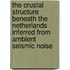 The crustal structure beneath the Netherlands inferred from ambient seismic noise