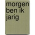 Morgen ben ik jarig