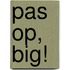 Pas op, big!