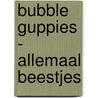 Bubble Guppies - Allemaal beestjes door Onbekend