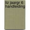 LIZ JAARGR 6 HANDLEIDING by Unknown