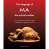 The Language of MA the primal mother by Annine E. G. van der Meer