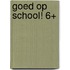 Goed op school! 6+