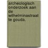 Archeologisch onderzoek aan de Wilhelminastraat te Gouda.
