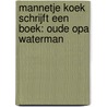 Mannetje Koek schrijft een boek: Oude Opa Waterman by Pieter Gaudesaboos