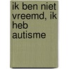 Ik ben niet vreemd, ik heb autisme door Ellen van Gelder