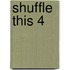 Shuffle this 4