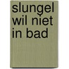 Slungel wil niet in bad door Catherine Rayner
