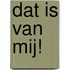 Dat is van mij!