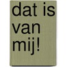 Dat is van mij! door Zehra Hicks
