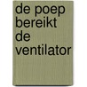 De poep bereikt de ventilator door Heleen Loef-Zandvliet en Monique Hartogsveld-Boekel