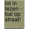 Lol in Lezen - Bal op straat! by Lizzy van Pelt