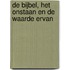 De Bijbel, het onstaan en de waarde ervan