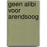 Geen alibi voor Arendsoog by Paul Nowee