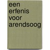 Een erfenis voor Arendsoog by Paul Nowee