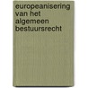 Europeanisering van het algemeen bestuursrecht by Tom Barkhuysen