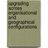 Upgrading across organisational and geographical configurations