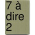 7 à dire 2