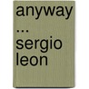 Anyway ... Sergio Leon door Jeannette Ditzhuijzen