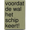 Voordat de wal het schip keert! by H. Maarse
