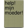 Help! Mijn moeder! by Suzanne Renardel de Lavalette