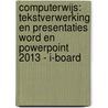 Computerwijs: Tekstverwerking en presentaties Word en PowerPoint 2013 - i-board door Onbekend