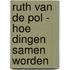Ruth van de Pol - Hoe dingen samen worden