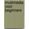 Multimedia voor beginners door Onbekend