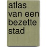 Atlas van een bezette stad by Bianca Stigter