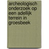 Archeologisch onderzoek op een adellijk terrein in Groesbeek door Johan van Kampen