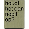 Houdt het dan nooit op? by J.E. van Steenbergen