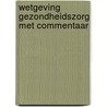 Wetgeving gezondheidszorg met commentaar door Griet Ceuterick