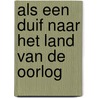 Als een duif naar het land van de oorlog by Peter van 'T. Riet