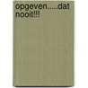 Opgeven.....dat nooit!!! door Alex Keijers