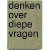 Denken over diepe vragen door R.H.M. de Jonge