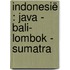 Indonesië : Java - Bali- Lombok - Sumatra