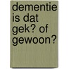 Dementie is dat gek? of gewoon? by Karin E. Voolstra
