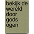 Bekijk de wereld door Gods ogen