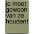 Je moet gewoon van ze houden!