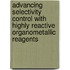 Advancing selectivity control with highly reactive organometallic reagents