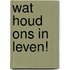 Wat houd ons in leven!