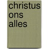 Christus ons alles by Unknown