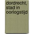 Dordrecht, stad in oorlogstijd