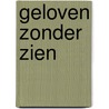 Geloven zonder zien door M.A. Groeneweg-de Reuver