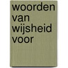 Woorden van wijsheid voor door W. Silfhout